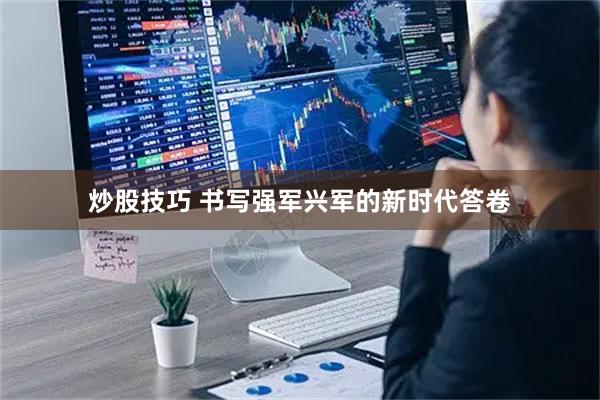 炒股技巧 书写强军兴军的新时代答卷